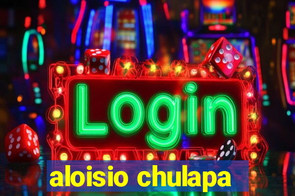 aloisio chulapa